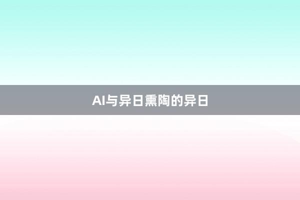 AI与异日熏陶的异日